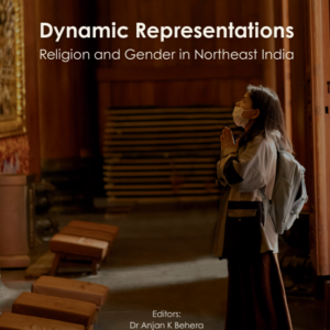 Dynamic Representations : Religion and Gender in Northeast India